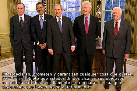 Ellos declaran, prometen y garantizan cualquier cosa que gusten, pero con el objeto que Estados Unidos alcance sus objetivos en política exterior, sencillamente se renegarán de cualquier declaración que hayan hecho anteriormente.